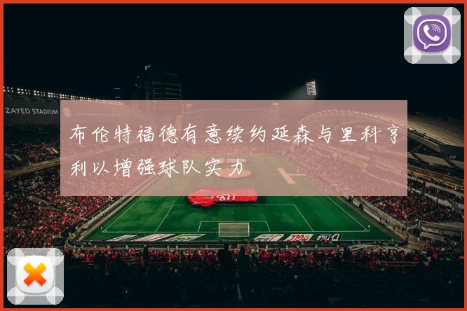 布伦特福德有意续约延森与里科亨利以增强球队实力